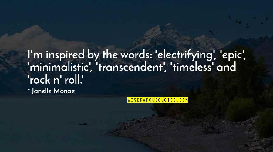 Timeless Quotes By Janelle Monae: I'm inspired by the words: 'electrifying', 'epic', 'minimalistic',