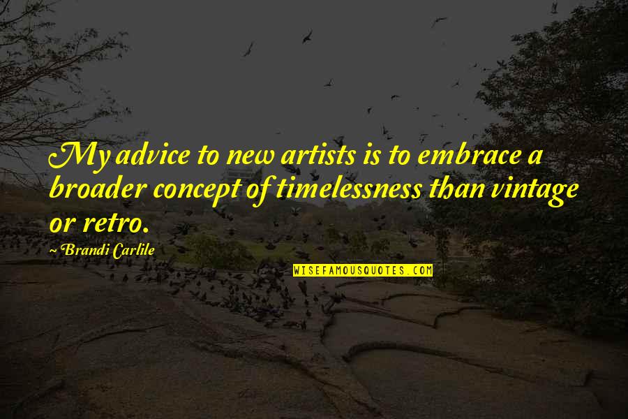 Timelessness Quotes By Brandi Carlile: My advice to new artists is to embrace