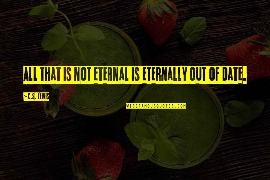 Timelessness Quotes By C.S. Lewis: All that is not eternal is eternally out