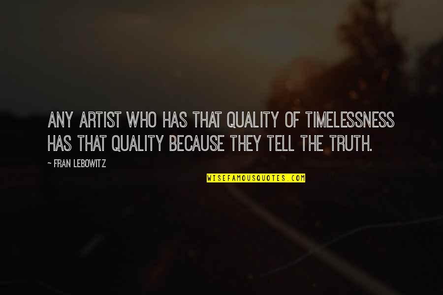 Timelessness Quotes By Fran Lebowitz: Any artist who has that quality of timelessness