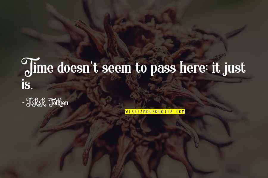 Timelessness Quotes By J.R.R. Tolkien: Time doesn't seem to pass here: it just Timelessness Quotes By J.R.R. Tolkien: Time doesn't seem to pass here: it just