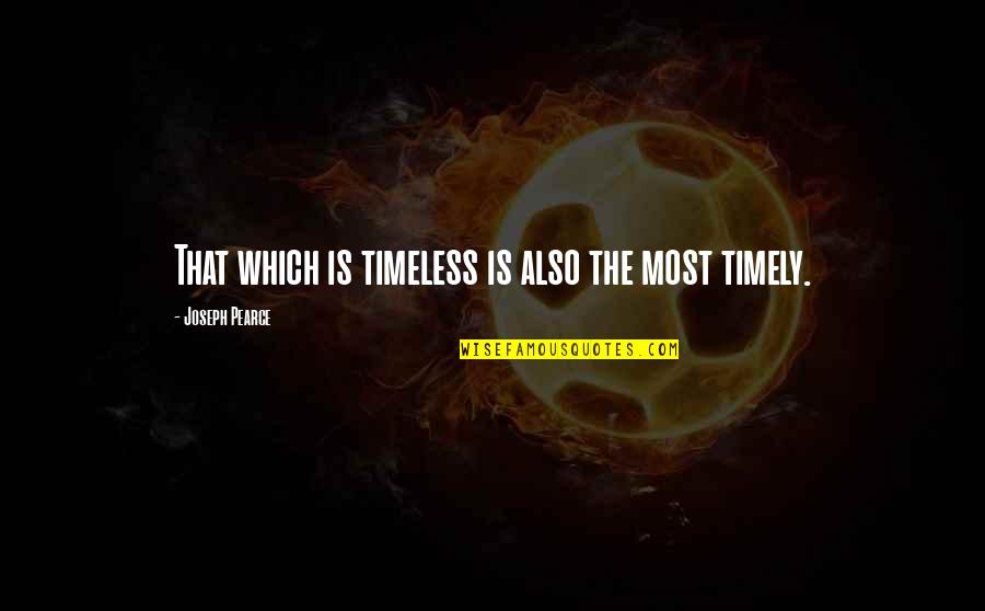 Timelessness Quotes By Joseph Pearce: That which is timeless is also the most