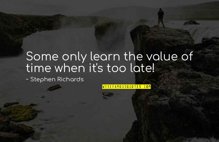 Timelessness Quotes By Stephen Richards: Some only learn the value of time when Timelessness Quotes By Stephen Richards: Some only learn the value of time when