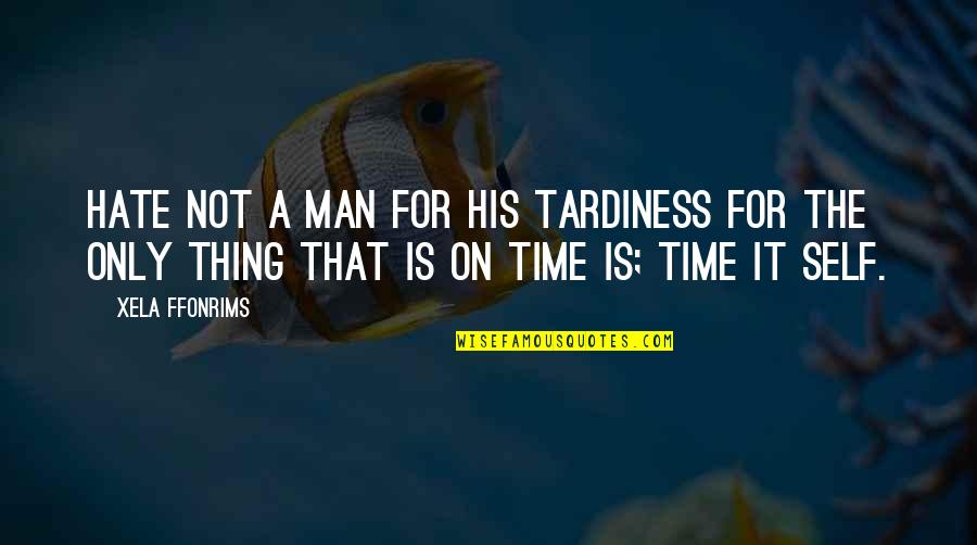 Timelessnesslessness Quotes By Xela Ffonrims: Hate not a man for his tardiness for