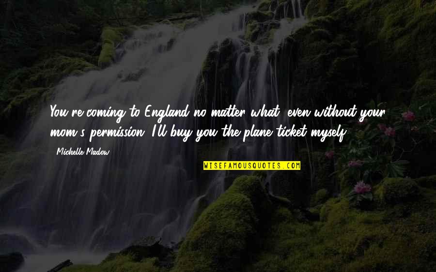 Timeline Cover Photos Quotes By Michelle Madow: You're coming to England no matter what, even Timeline Cover Photos Quotes By Michelle Madow: You're coming to England no matter what, even