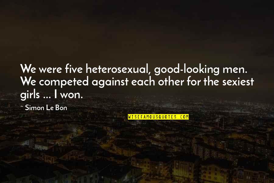 Timeline Covers Christian Quotes By Simon Le Bon: We were five heterosexual, good-looking men. We competed