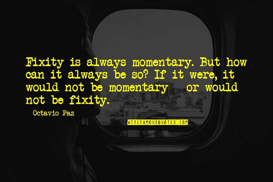 Timeline Covers Love Quotes By Octavio Paz: Fixity is always momentary. But how can it