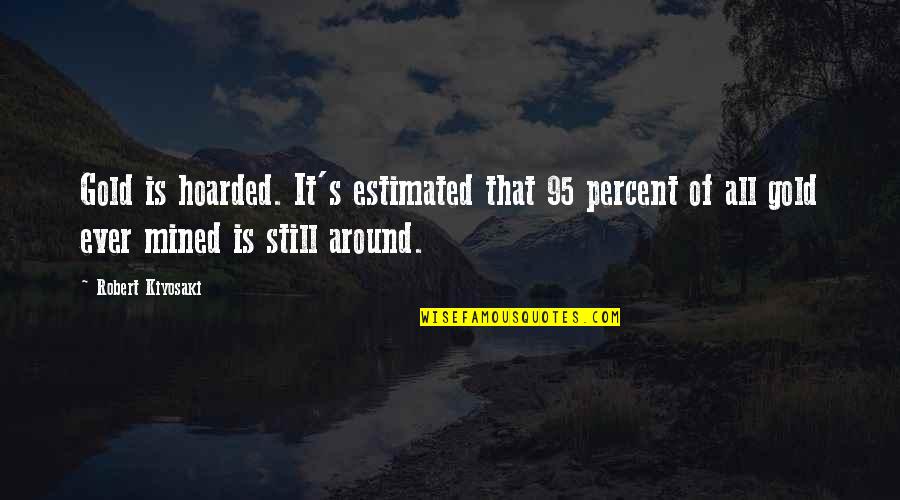 Timeline Michael Crichton Quotes By Robert Kiyosaki: Gold is hoarded. It's estimated that 95 percent