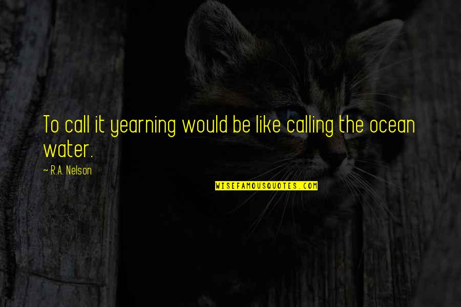 Timeline On Facebook Quotes By R.A. Nelson: To call it yearning would be like calling