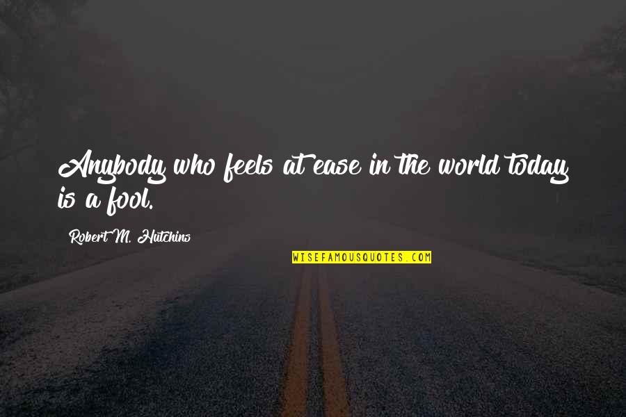 Timeline Photos Inspirational Quotes By Robert M. Hutchins: Anybody who feels at ease in the world Timeline Photos Inspirational Quotes By Robert M. Hutchins: Anybody who feels at ease in the world