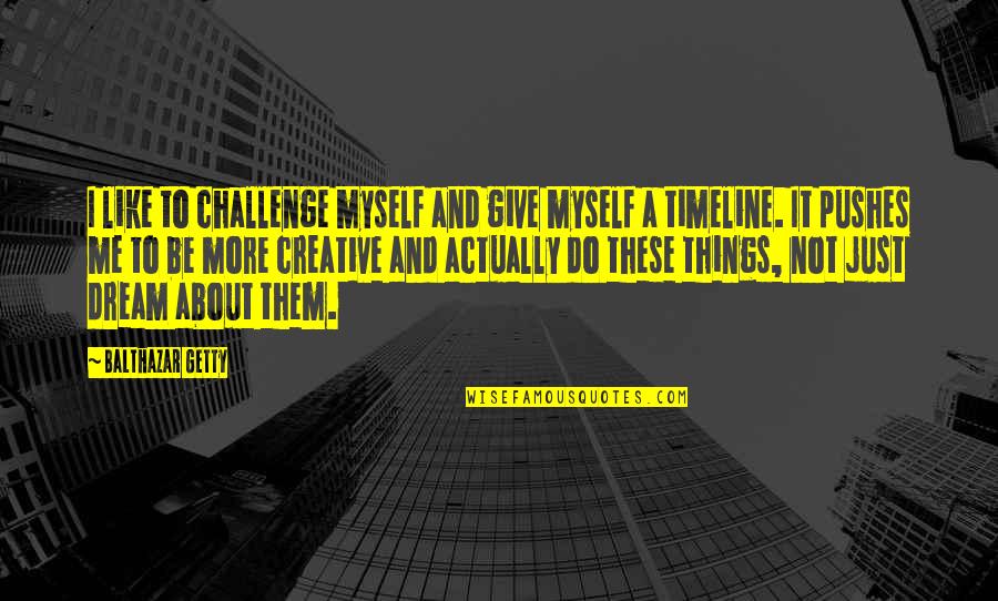 Timeline Quotes By Balthazar Getty: I like to challenge myself and give myself