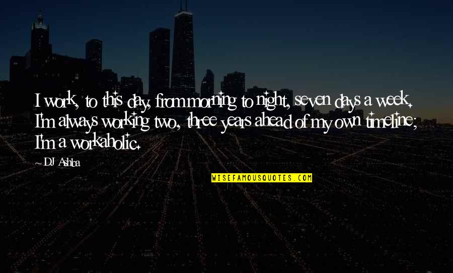 Timeline Quotes By DJ Ashba: I work, to this day, from morning to Timeline Quotes By DJ Ashba: I work, to this day, from morning to