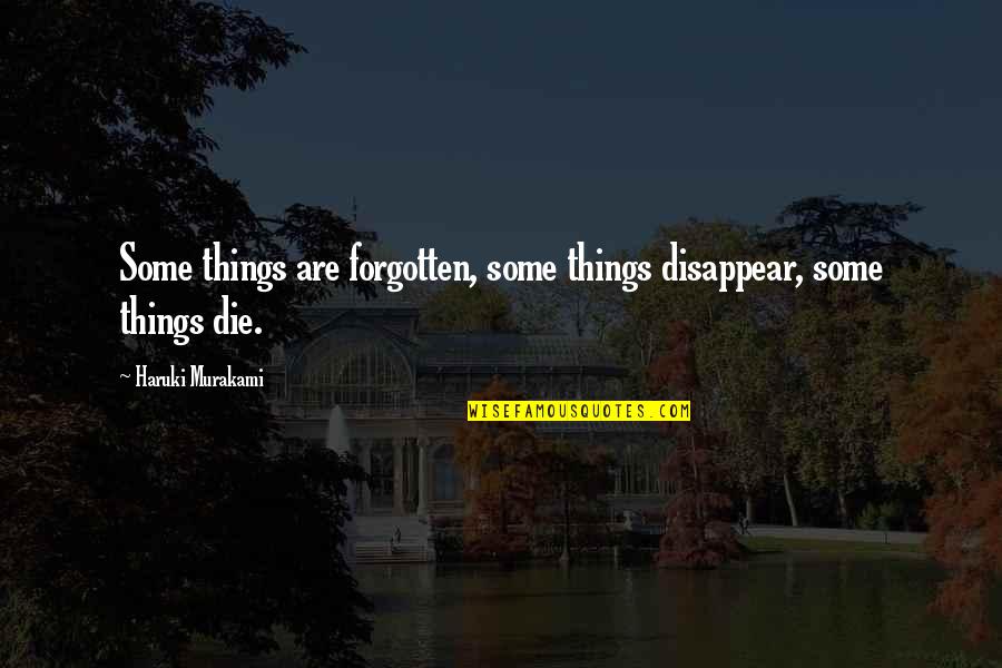 Timeline Quotes By Haruki Murakami: Some things are forgotten, some things disappear, some