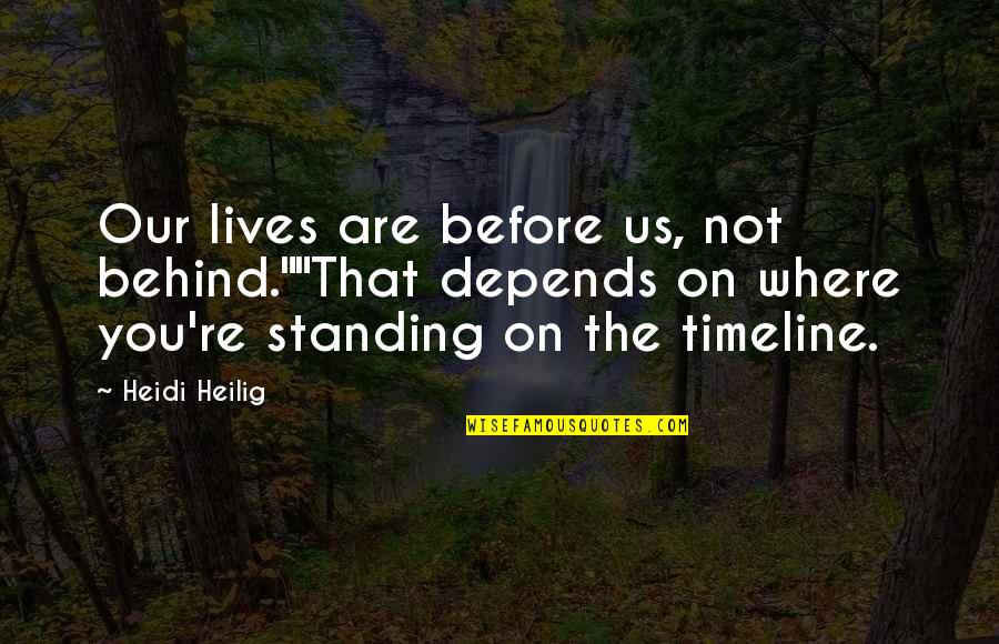 Timeline Quotes By Heidi Heilig: Our lives are before us, not behind.""That depends Timeline Quotes By Heidi Heilig: Our lives are before us, not behind.""That depends
