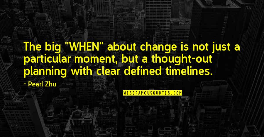 Timelines Quotes By Pearl Zhu: The big "WHEN" about change is not just