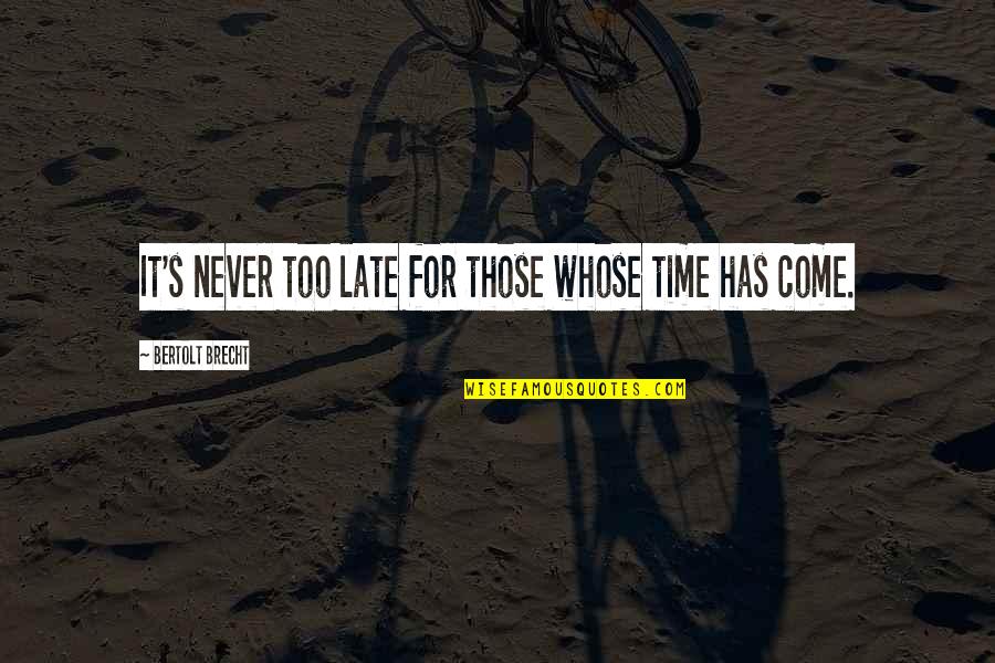 Timeliness Business Quotes By Bertolt Brecht: It's never too late for those whose time