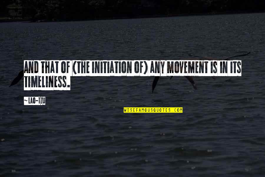 Timeliness Quotes By Lao-Tzu: And that of (the initiation of) any movement