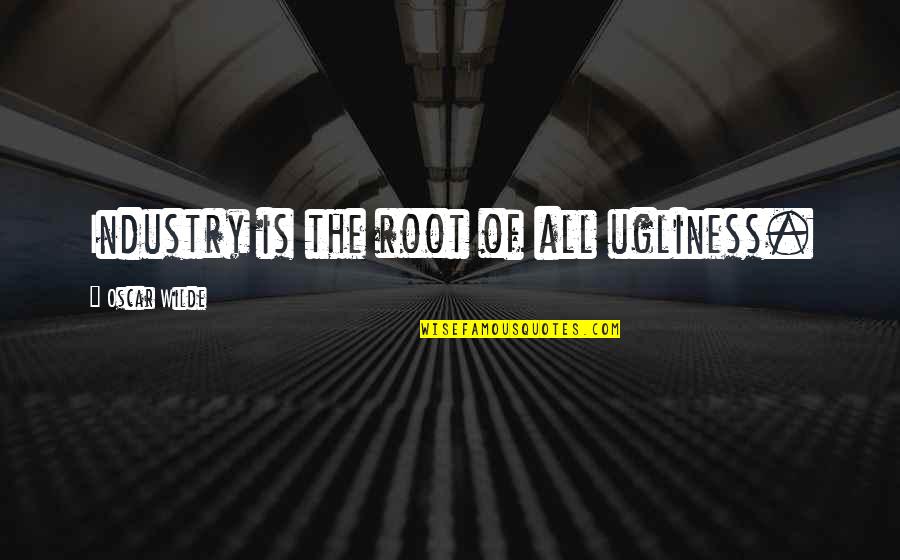 Timely Help Quotes By Oscar Wilde: Industry is the root of all ugliness.