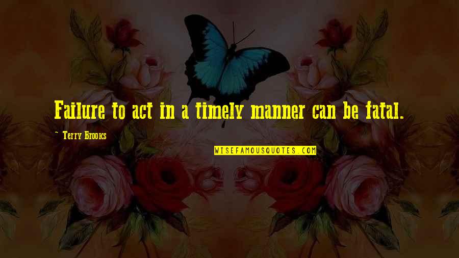 Timely Manner Quotes By Terry Brooks: Failure to act in a timely manner can