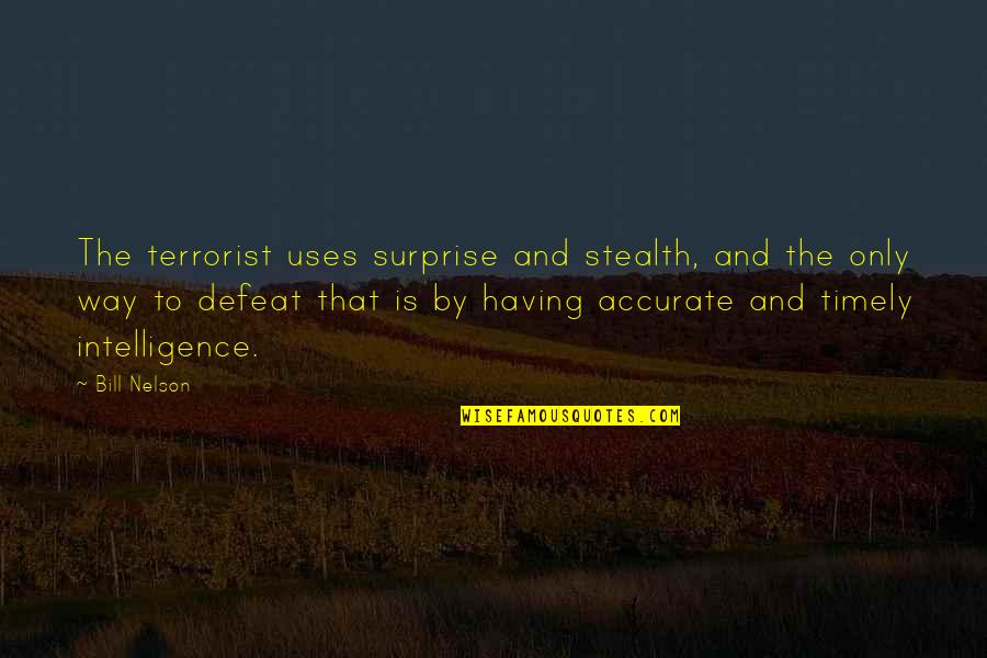 Timely Quotes By Bill Nelson: The terrorist uses surprise and stealth, and the