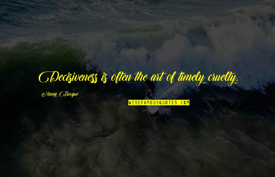 Timely Quotes By Henry Becque: Decisiveness is often the art of timely cruelty.