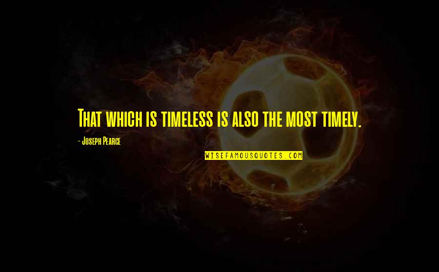 Timely Quotes By Joseph Pearce: That which is timeless is also the most