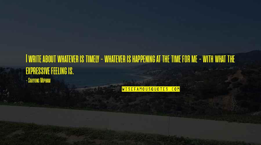 Timely Quotes By Sakyong Mipham: I write about whatever is timely - whatever