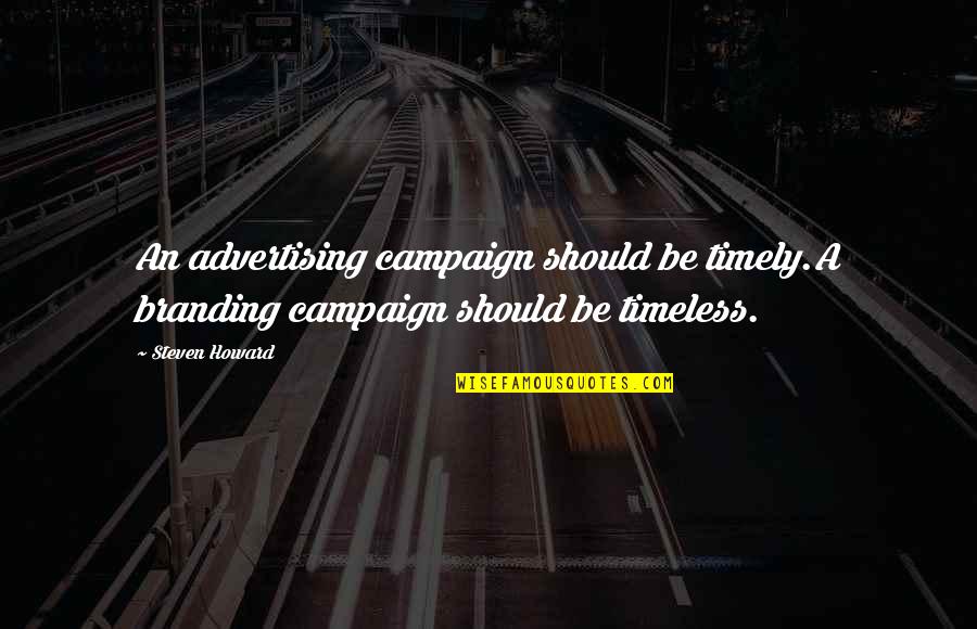 Timely Quotes By Steven Howard: An advertising campaign should be timely.A branding campaign