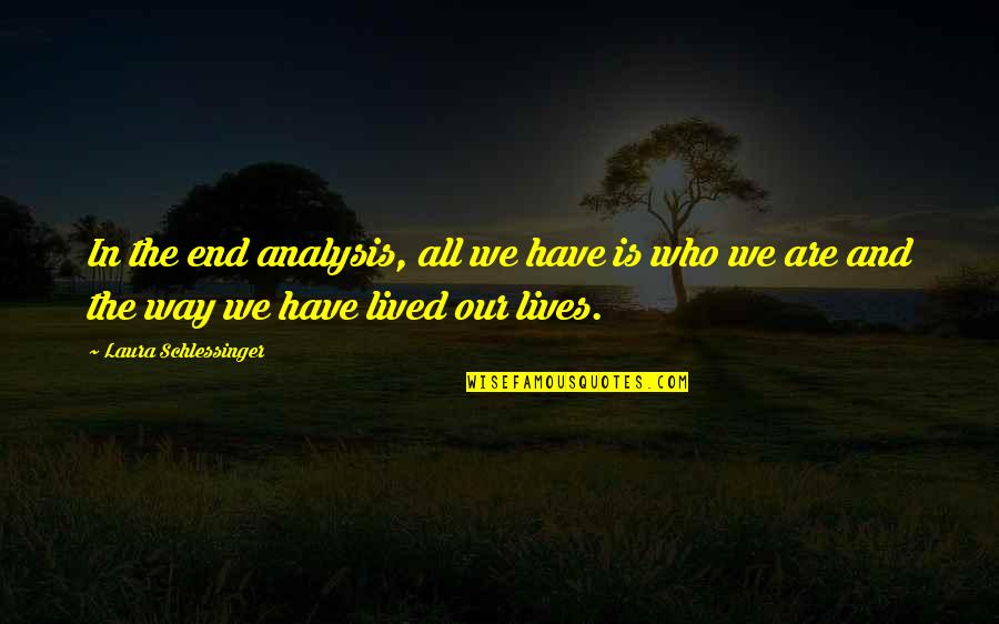 Timeonline Quotes By Laura Schlessinger: In the end analysis, all we have is