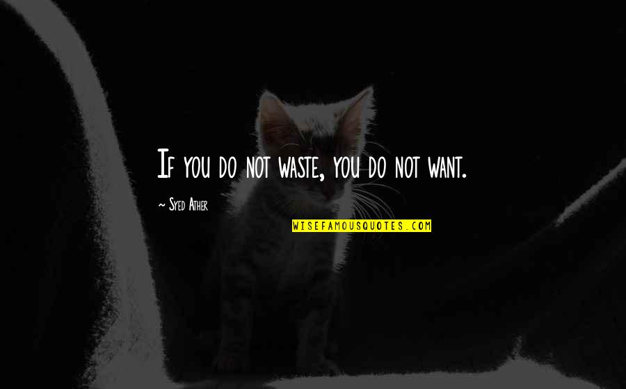 Timepass Friends Quotes By Syed Ather: If you do not waste, you do not