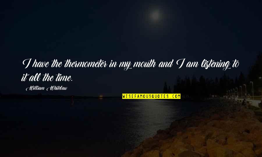 Timepiece Movie Quotes By William Whitelaw: I have the thermometer in my mouth and Timepiece Movie Quotes By William Whitelaw: I have the thermometer in my mouth and