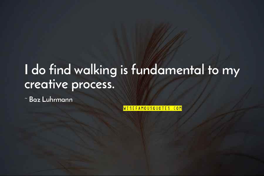 Timery Crawford Quotes By Baz Luhrmann: I do find walking is fundamental to my Timery Crawford Quotes By Baz Luhrmann: I do find walking is fundamental to my