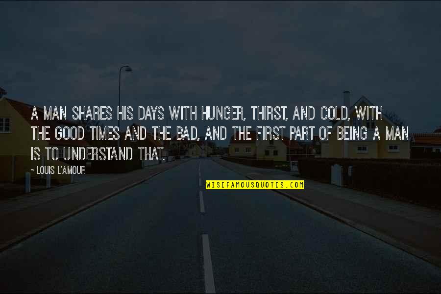 Timery Crawford Quotes By Louis L'Amour: A man shares his days with hunger, thirst, Timery Crawford Quotes By Louis L'Amour: A man shares his days with hunger, thirst,