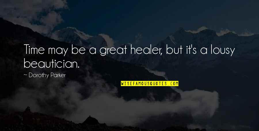 Time's A Healer Quotes By Dorothy Parker: Time may be a great healer, but it's