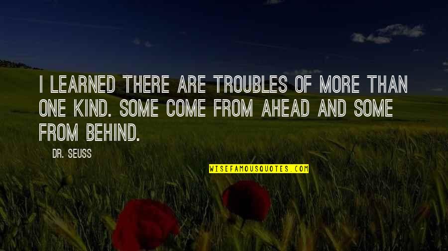 Times Are Hard Quotes By Dr. Seuss: I learned there are troubles of more than