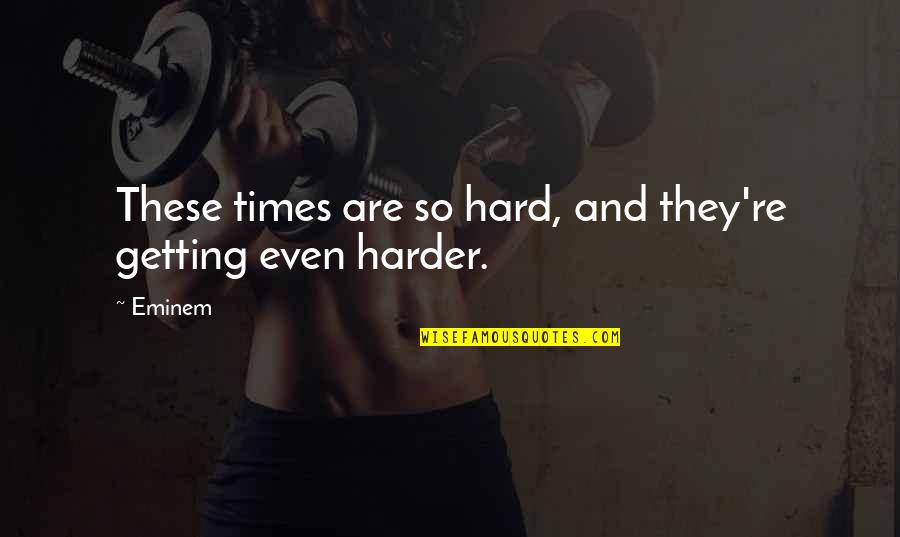 Times Are Hard Quotes By Eminem: These times are so hard, and they're getting