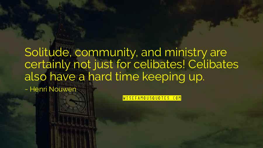 Times Are Hard Quotes By Henri Nouwen: Solitude, community, and ministry are certainly not just