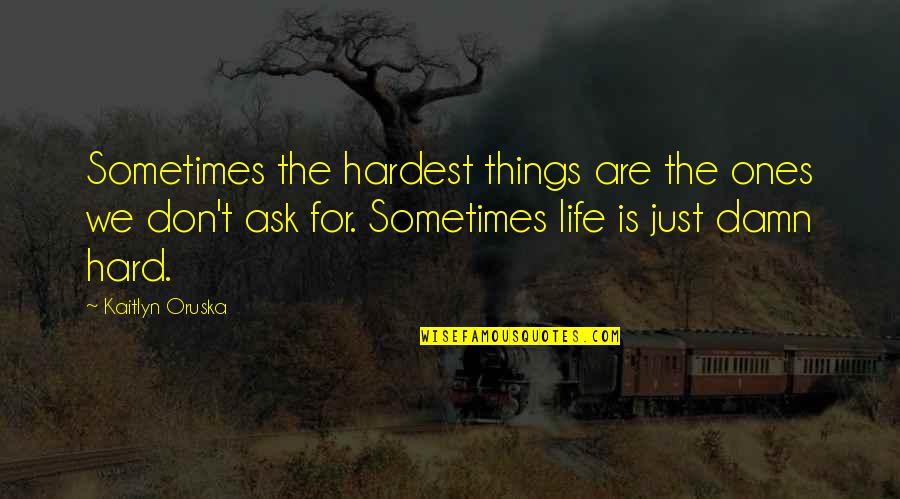 Times Are Hard Quotes By Kaitlyn Oruska: Sometimes the hardest things are the ones we