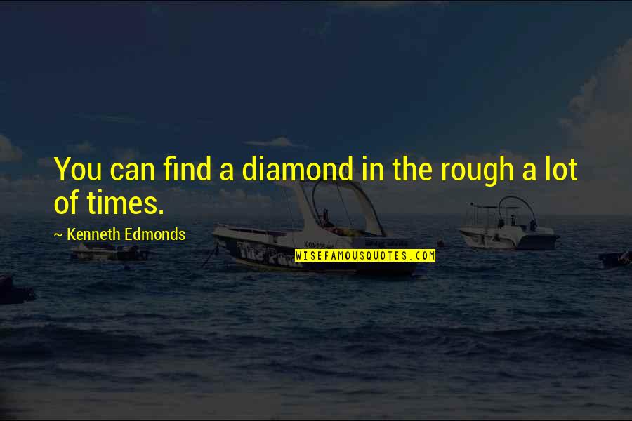 Times Are Rough Quotes By Kenneth Edmonds: You can find a diamond in the rough