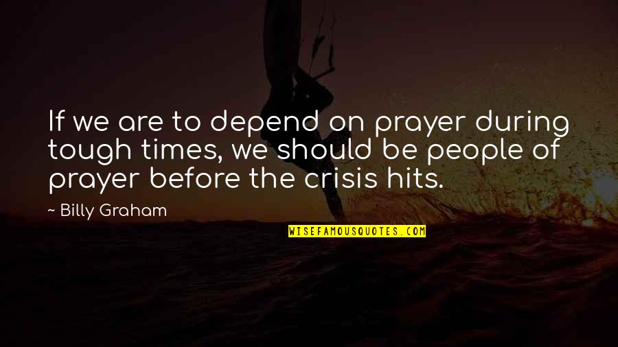 Times Are Tough Quotes By Billy Graham: If we are to depend on prayer during Times Are Tough Quotes By Billy Graham: If we are to depend on prayer during