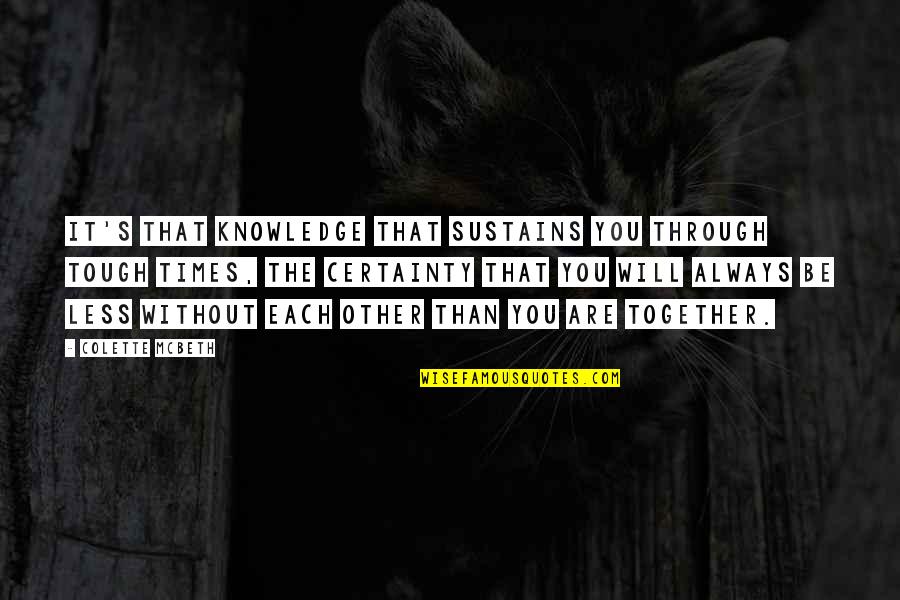 Times Are Tough Quotes By Colette McBeth: It's that knowledge that sustains you through tough Times Are Tough Quotes By Colette McBeth: It's that knowledge that sustains you through tough