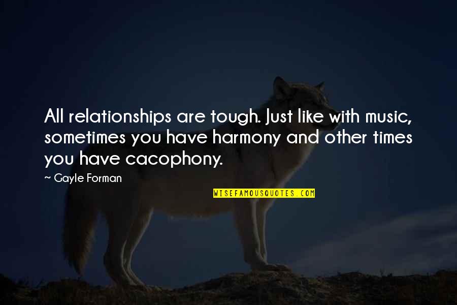 Times Are Tough Quotes By Gayle Forman: All relationships are tough. Just like with music, Times Are Tough Quotes By Gayle Forman: All relationships are tough. Just like with music,