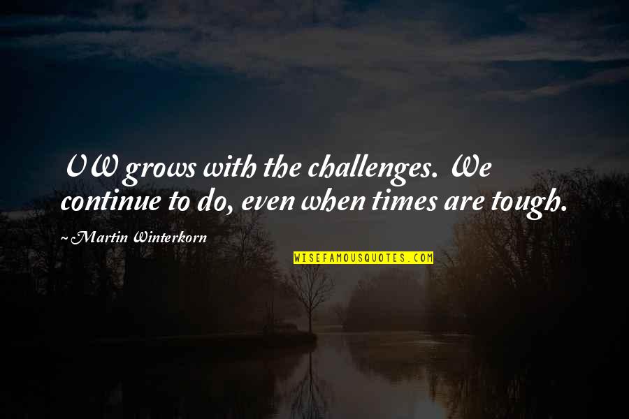 Times Are Tough Quotes By Martin Winterkorn: VW grows with the challenges. We continue to Times Are Tough Quotes By Martin Winterkorn: VW grows with the challenges. We continue to
