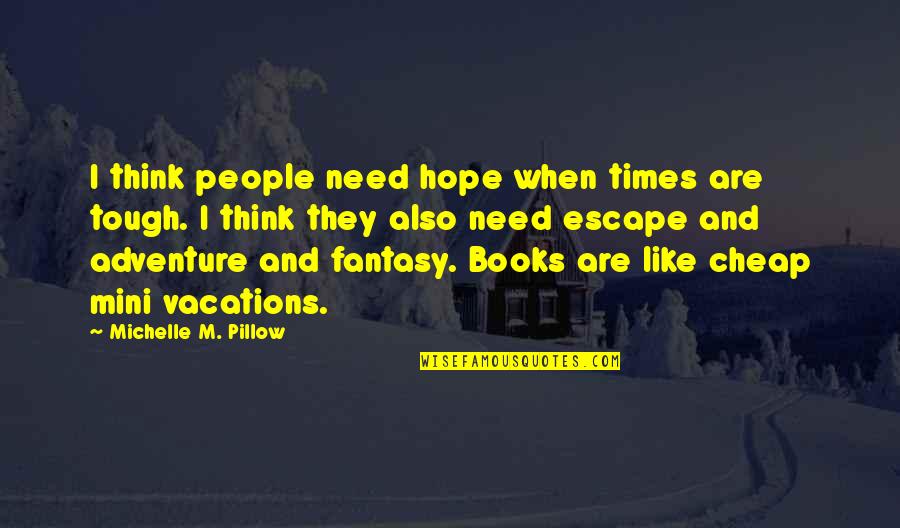 Times Are Tough Quotes By Michelle M. Pillow: I think people need hope when times are Times Are Tough Quotes By Michelle M. Pillow: I think people need hope when times are
