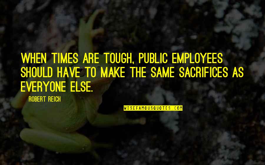 Times Are Tough Quotes By Robert Reich: When times are tough, public employees should have