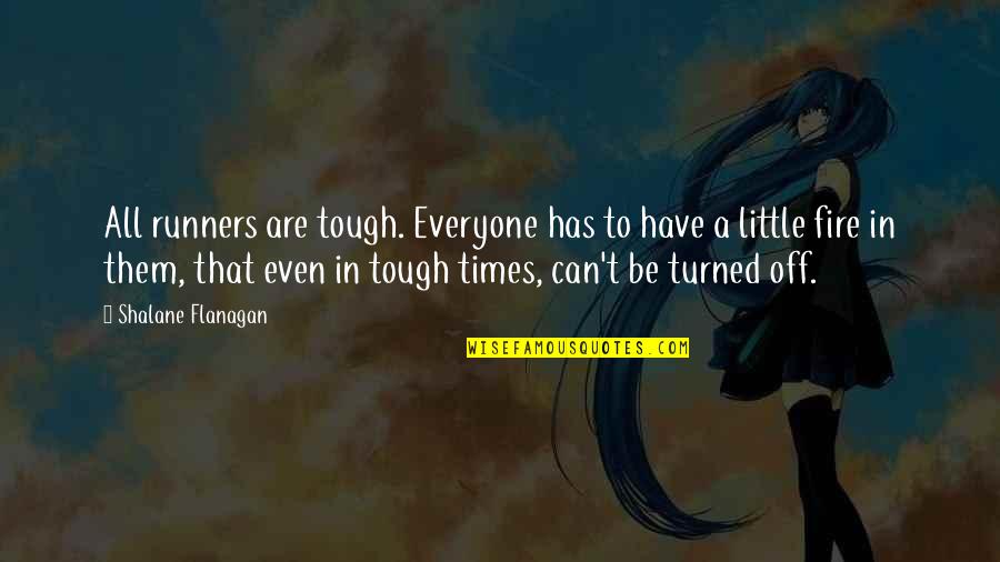 Times Are Tough Quotes By Shalane Flanagan: All runners are tough. Everyone has to have Times Are Tough Quotes By Shalane Flanagan: All runners are tough. Everyone has to have