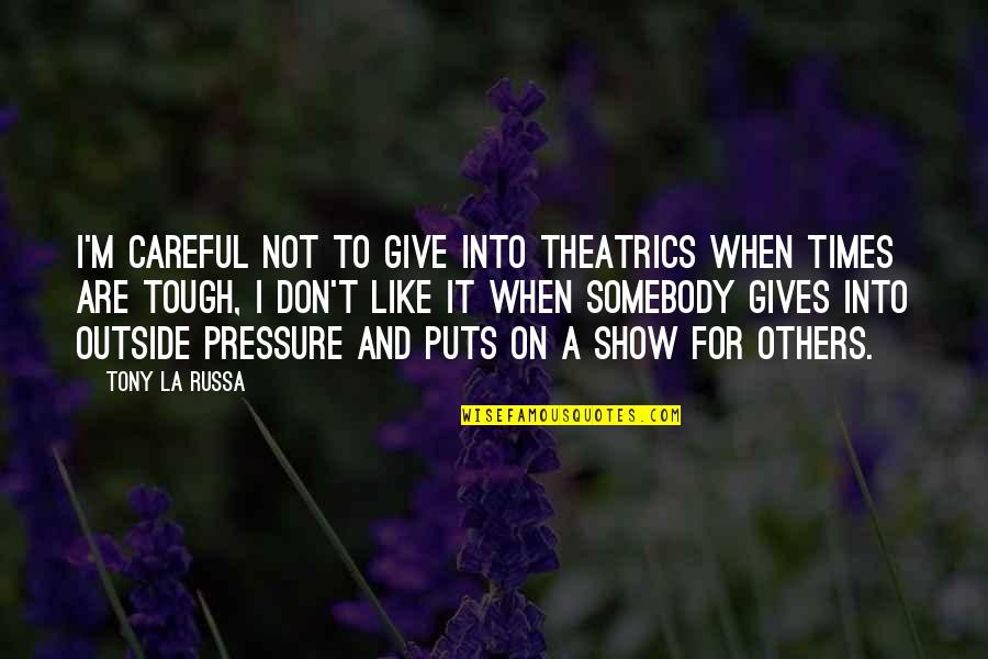 Times Are Tough Quotes By Tony La Russa: I'm careful not to give into theatrics when Times Are Tough Quotes By Tony La Russa: I'm careful not to give into theatrics when