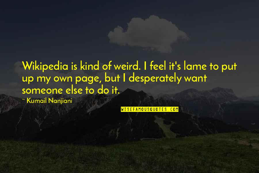 Times Before The Moon Quotes By Kumail Nanjiani: Wikipedia is kind of weird. I feel it's Times Before The Moon Quotes By Kumail Nanjiani: Wikipedia is kind of weird. I feel it's