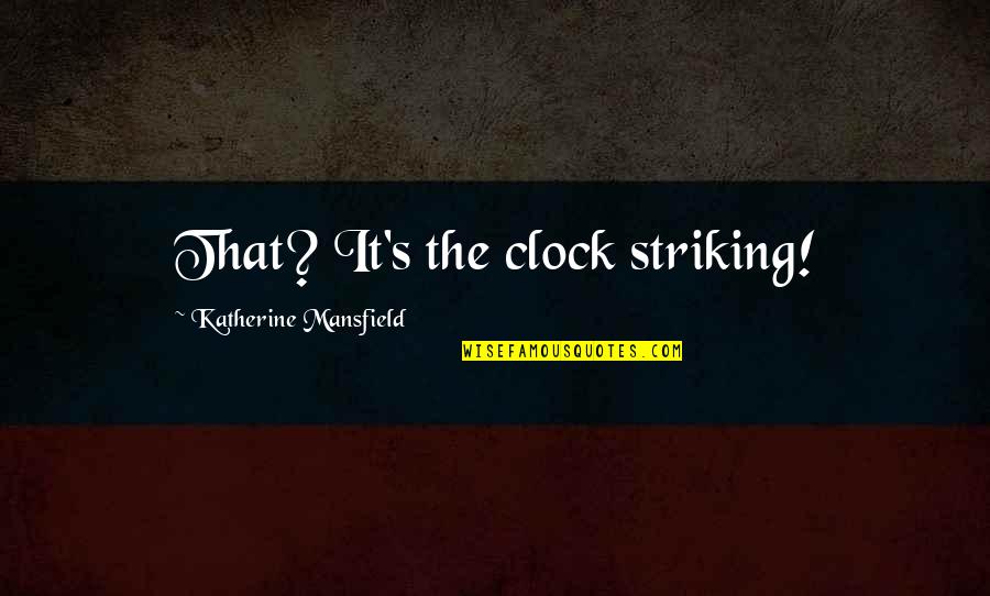 Times Being Tough Quotes By Katherine Mansfield: That? It's the clock striking! Times Being Tough Quotes By Katherine Mansfield: That? It's the clock striking!