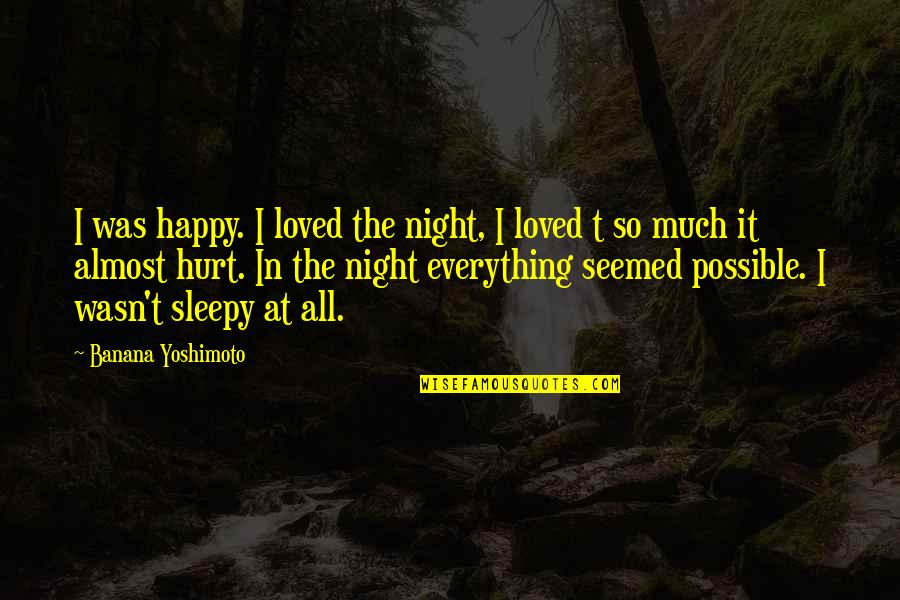 Times Butanta Quotes By Banana Yoshimoto: I was happy. I loved the night, I
